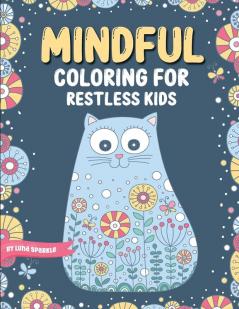Mindful Coloring For Restless Kids. From 6 Years And Up. Cute Animals Flowers And Fantasy Creatures in Easy And Fun Doodle Style.