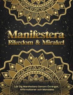 Manifestera Rikedom & Mirakel. Lär Dig Manifestera Genom Övningar, Affirmationer Och Mandalas (Swedish Edition)