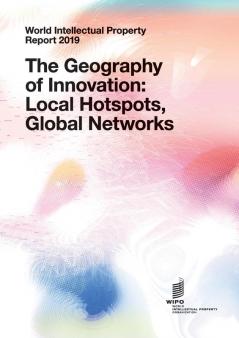 World Intellectual Property Report 2019: The Geography of Innovation: Local Hotspots Global Networks