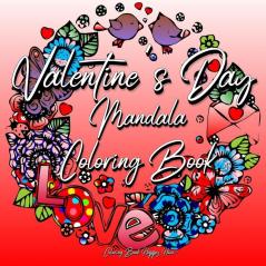 Valentines Day Mandala Coloring Book: For Adults And Teenagers 14th Of February Gift For Girlfriend Or Wife Roses Hearts Cupid Love Relaxation