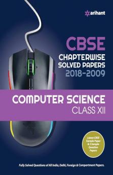 CBSE Computer Science Chapterwise Solved Papers Class 12 for 2018-2019 (Old edition)