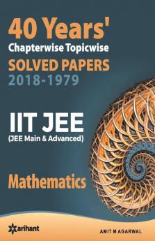 40 Years' Chapterwise Topicwise Solved Papers (2018-1979) IIT JEE Mathematics