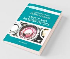 Understanding Physics for JEE Main and Advanced Optics and Modern Physics 2021 (Old Edition)