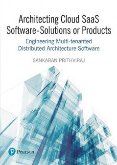 Architecting Cloud SaaS Software - Solutions or Products : Engineering Multi-tenanted Distributed Architecture Software