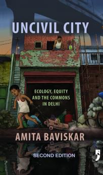 Uncivil City: Ecology Equity and the Commons in Delhi