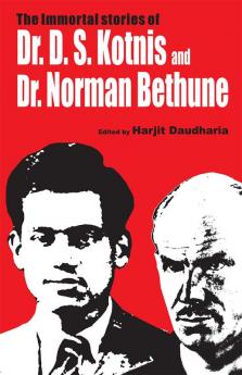 The Immortal Stories of Dr D.S Kotnis and Dr. Norman Bethune