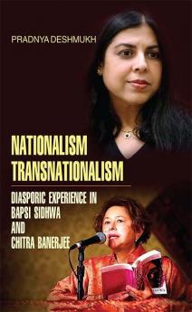 Nationalism Transnationalism: Diasporic Experience in Bapsi Sidhwa and Chitra Banerjee