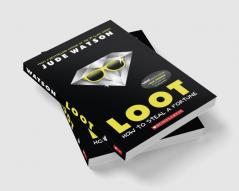 LOOT- HOW TO STEAL A FORTUNE