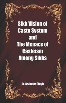 Sikh Vision of Caste System andThe Menace of CasteismAmong Sikhs