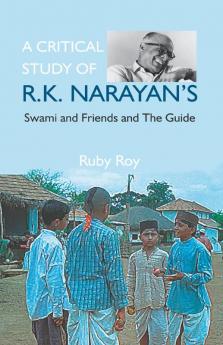 A Critical Study of R.K. Narayan's: Swami And Friends And the Guide