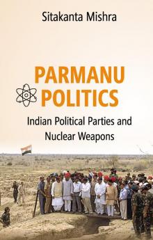 Parmanu Politics: Indian Political Parties And Nuclear Weapons