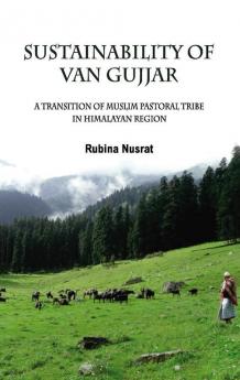 Sustainability of Van Gujjar : A Transition of Muslim Postoral Tribe in Himalayan Region