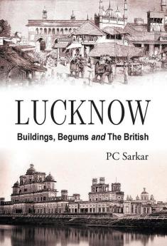 Lucknow : Buildings Begums And The British