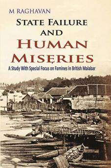 State Failure and Human Miseries : A Study with Special Focus on Famines In British Malabar