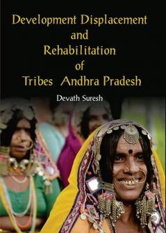 Development Displacement and Rehabilitation of Tribes in Andhra Pradesh