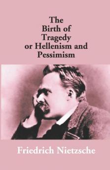 The Birth Of Tragedy Or Hellenism And Pessimism