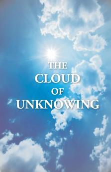 The Cloud Of Unknowing A Book Of Contemplation The Which Is Called The Cloud Of Unknowing In The Which A Soul Is Oned With God