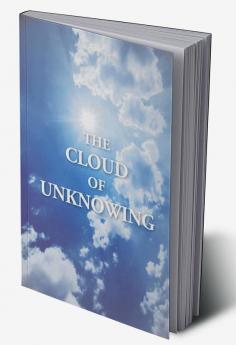 The Cloud Of Unknowing A Book Of Contemplation The Which Is Called The Cloud Of Unknowing In The Which A Soul Is Oned With God