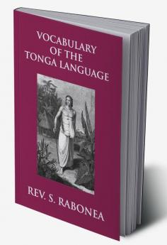 Vocabulary Of The Tonga Language Arranged In Alphabetical Order: To Which Is Annexed A List Of Idiomatical Phrases