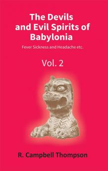 The Devils And Evil Spirits Of Babylonia: Fever Sickness And Headache Etc. (Vol.2Nd)