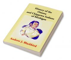 History Of The Ottawa And Chippewa Indians Of Michigan: A Grammar Of Their Language And Personal And Family History Of The Author