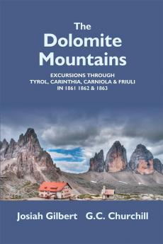 The Dolomite Mountains Excursions Through Tyrol Carinthia Carniola & Friuli In 1861 1862 & 1863. With A Geological Chapter And Pictorial Illustrations From Original Drawings On The Spot.