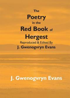 The Poetry In The Red Book Of Hergest: Reproduced & Edited By J. Gwenogvryn Evans