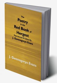 The Poetry In The Red Book Of Hergest: Reproduced & Edited By J. Gwenogvryn Evans