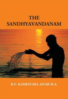 The Sandhyavandanam Of Rig Yajus And Sama Vedins: With A Literal Translation An Explanatory Paraphrase And Commentary In English