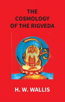 The Cosmology Of The Rigveda: An Essay