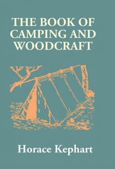 The Book Of Camping And Woodcraft: A Guidebook For Those Who Travel In The Wilderness