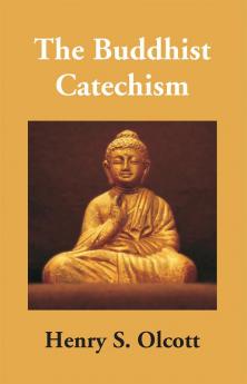 The Buddhist Catechism: According To The Canon Of The Southern Church