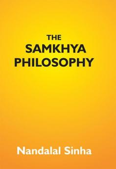 The Samkhya Philosophy: Containing Samkhya-Pravachana Sutram With The Vritti Of Aniruddha And The Bhasya Of Vijnana Bhiksu And Extracts From The Vritti-Sara Of Mahadeva Vedantin; Tatva Samasay Samkhya Karika; Panchasikha Sutram