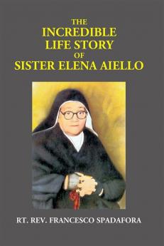 The Incredible Life Story Of Sister Elena Aiello: The Calabrian Holy Nun (1895 -1961)