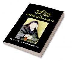 The Incredible Life Story Of Sister Elena Aiello: The Calabrian Holy Nun (1895 -1961)