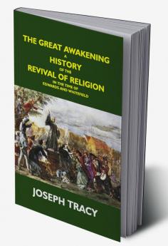 The Great Awakening: A History Of The Revival Of Religion In The Time Of Edwards And Whitefield