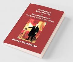 Washington's Rules Of Civility & Decent Behavior In Company And Conversation