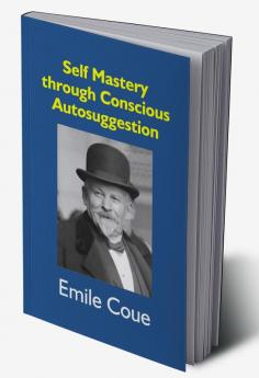 Self Mastery Through Conscious Autosuggestion