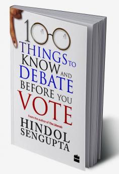 100 THINGS TO KNOW AND DEBATE BEFORE YOU VOTE