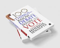100 THINGS TO KNOW AND DEBATE BEFORE YOU VOTE
