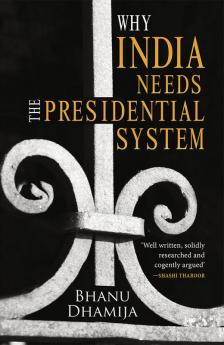 WHY INDIA NEEDS THE PRESIDENTIAL SYSTEM