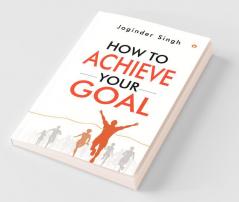 How To Achieve Your Goal