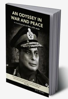 An Odyssey in War and Peace: An Autobiography by Lt. Gen. J.F.R. Jacob