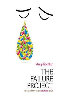 The Failure Project The Story Of Man's Greatest Fear