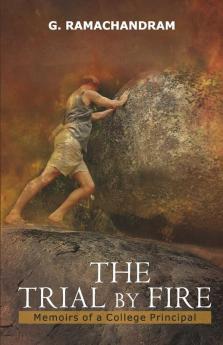 The Trial By Fire : Memoirs Of A College Principal