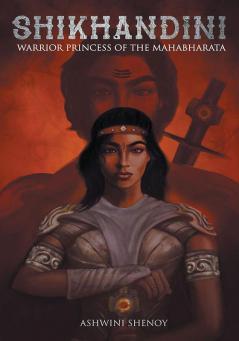 Shikhandini : Warrior Princess of the Mahabharata