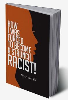 HOW I WAS FORCED TO BECOME A STAUNCH RACIST!