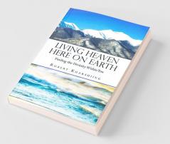 Living Heaven Here On Earth:Finding The Divinity Within You
