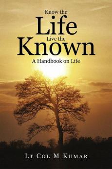 Know The Life Live The Known:A Handbook On Life