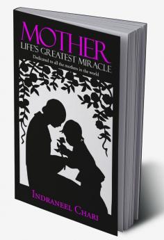 Mother – Life’s Greatest Miracle : Dedicated to all the mothers in the world